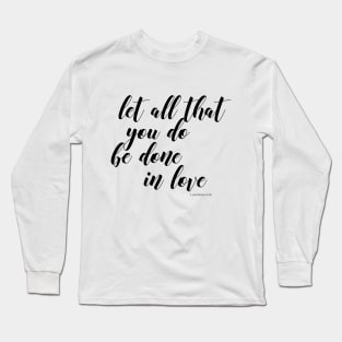 let all that you don be done in love Long Sleeve T-Shirt